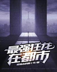 都市之最强狂龙免费阅读全文